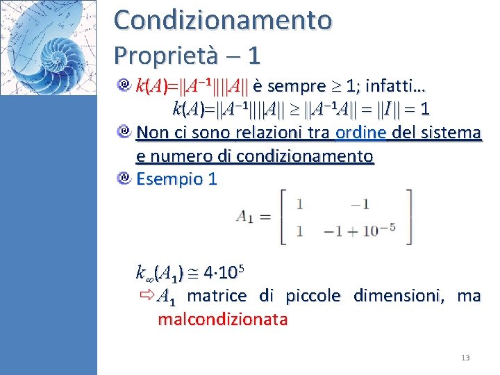 Condizionamento Proprietà 1 k(A) A 1 A è sempre 1; infatti… k(A) A 1 Condizionamento Proprietà 1 k(A) A 1 A è sempre 1; infatti… k(A) A 1