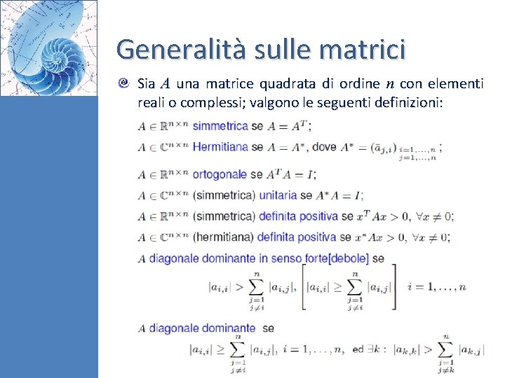 Generalità sulle matrici Sia A una matrice quadrata di ordine n con elementi reali Generalità sulle matrici Sia A una matrice quadrata di ordine n con elementi reali