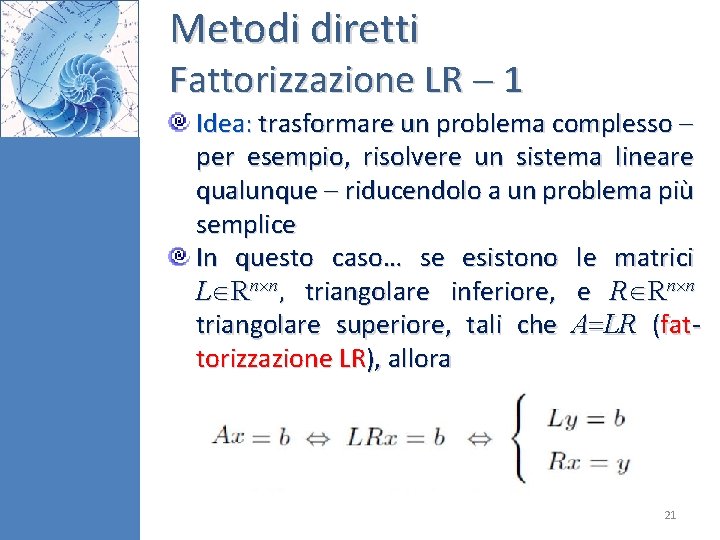 Metodi diretti Fattorizzazione LR 1 Idea: trasformare un problema complesso per esempio, risolvere un Metodi diretti Fattorizzazione LR 1 Idea: trasformare un problema complesso per esempio, risolvere un