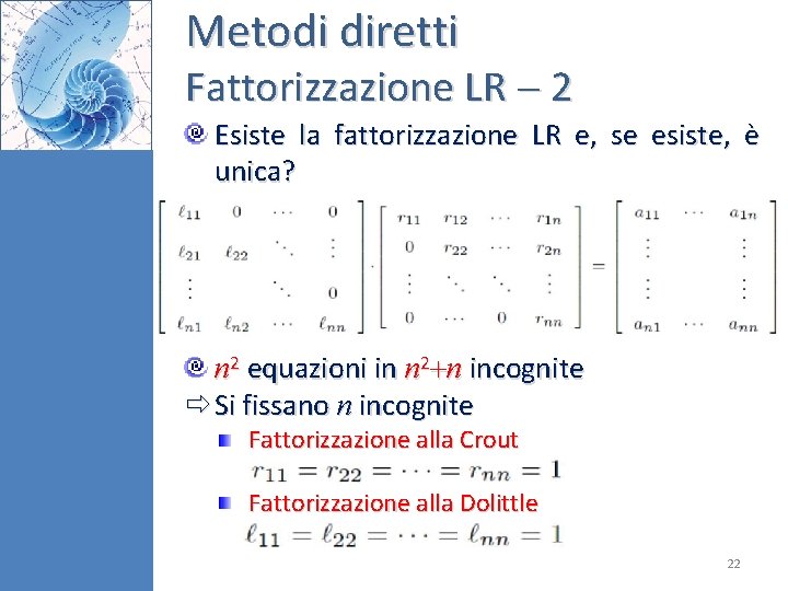 Metodi diretti Fattorizzazione LR 2 Esiste la fattorizzazione LR e, se esiste, è unica? Metodi diretti Fattorizzazione LR 2 Esiste la fattorizzazione LR e, se esiste, è unica?