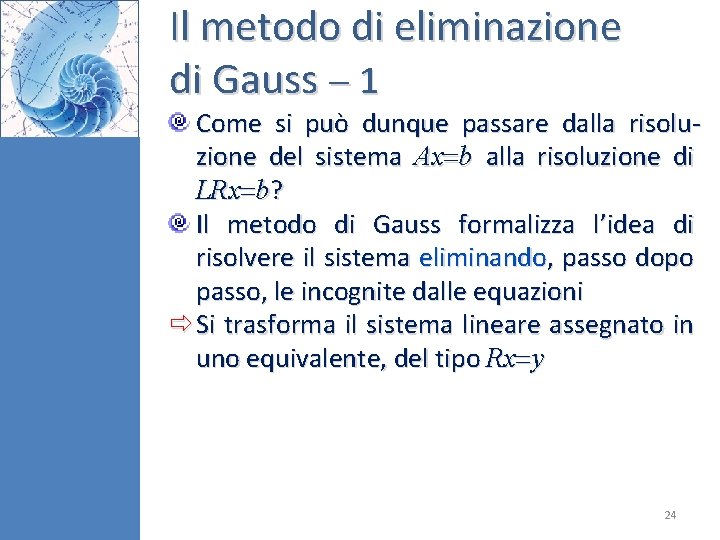 Il metodo di eliminazione di Gauss 1 Come si può dunque passare dalla risoluzione Il metodo di eliminazione di Gauss 1 Come si può dunque passare dalla risoluzione