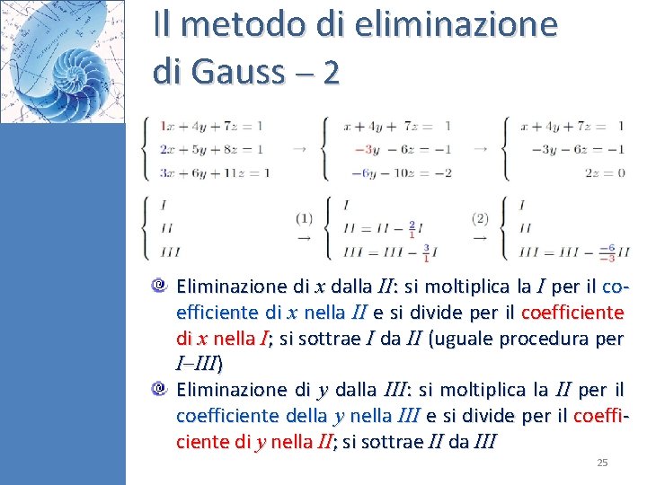 Il metodo di eliminazione di Gauss 2 Eliminazione di x dalla II: si moltiplica Il metodo di eliminazione di Gauss 2 Eliminazione di x dalla II: si moltiplica