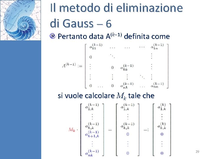 Il metodo di eliminazione di Gauss 6 Pertanto data A(k 1) definita come si Il metodo di eliminazione di Gauss 6 Pertanto data A(k 1) definita come si