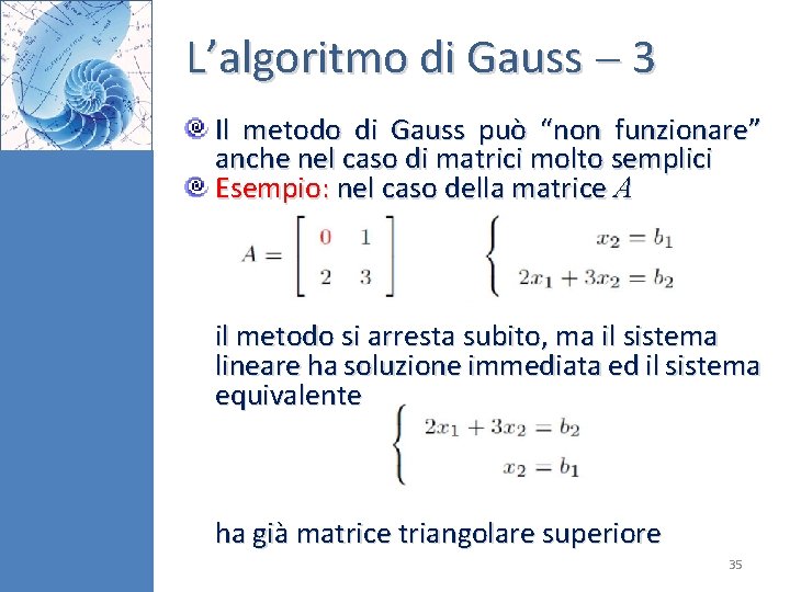 L’algoritmo di Gauss 3 Il metodo di Gauss può “non funzionare” anche nel caso L’algoritmo di Gauss 3 Il metodo di Gauss può “non funzionare” anche nel caso