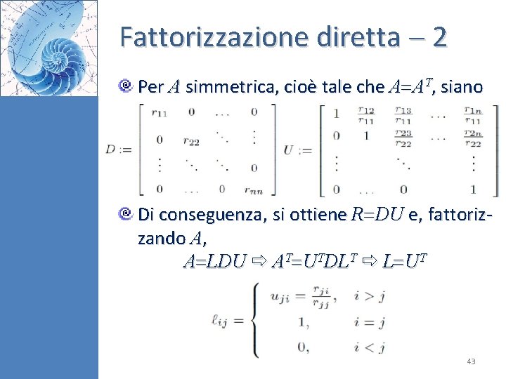 Fattorizzazione diretta 2 Per A simmetrica, cioè tale che A AT, siano Di conseguenza, Fattorizzazione diretta 2 Per A simmetrica, cioè tale che A AT, siano Di conseguenza,