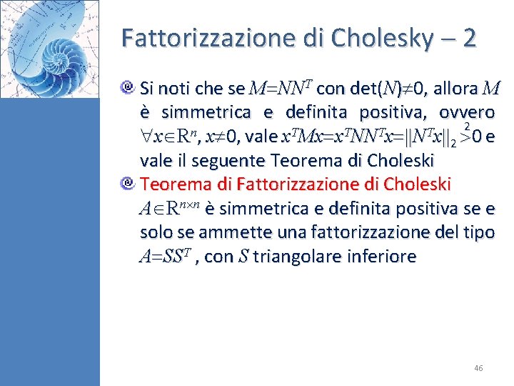 Fattorizzazione di Cholesky 2 Si noti che se M NNT con det(N) 0, allora Fattorizzazione di Cholesky 2 Si noti che se M NNT con det(N) 0, allora