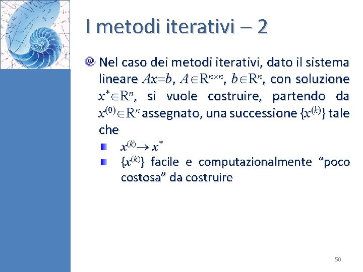 I metodi iterativi 2 Nel caso dei metodi iterativi, dato il sistema lineare Ax I metodi iterativi 2 Nel caso dei metodi iterativi, dato il sistema lineare Ax