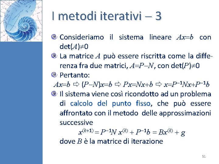 I metodi iterativi 3 Consideriamo il sistema lineare Ax b con det(A) 0 La I metodi iterativi 3 Consideriamo il sistema lineare Ax b con det(A) 0 La