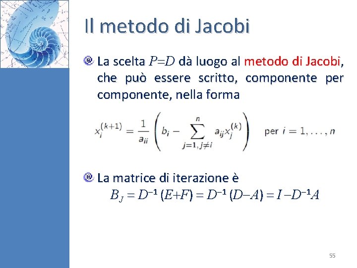 Il metodo di Jacobi La scelta P D dà luogo al metodo di Jacobi, Il metodo di Jacobi La scelta P D dà luogo al metodo di Jacobi,