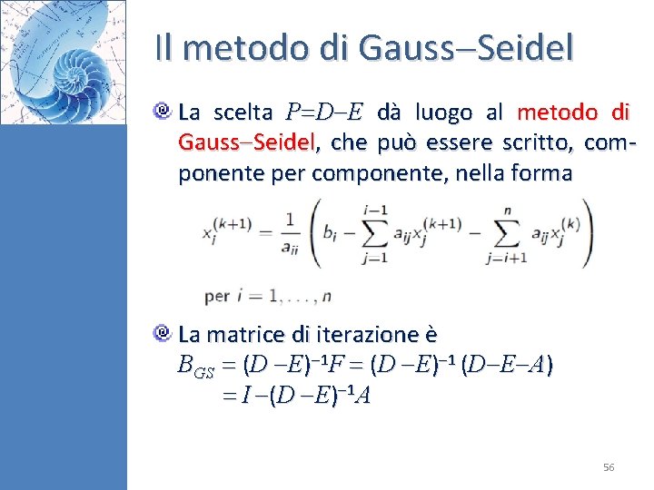 Il metodo di Gauss Seidel La scelta P D E dà luogo al metodo Il metodo di Gauss Seidel La scelta P D E dà luogo al metodo
