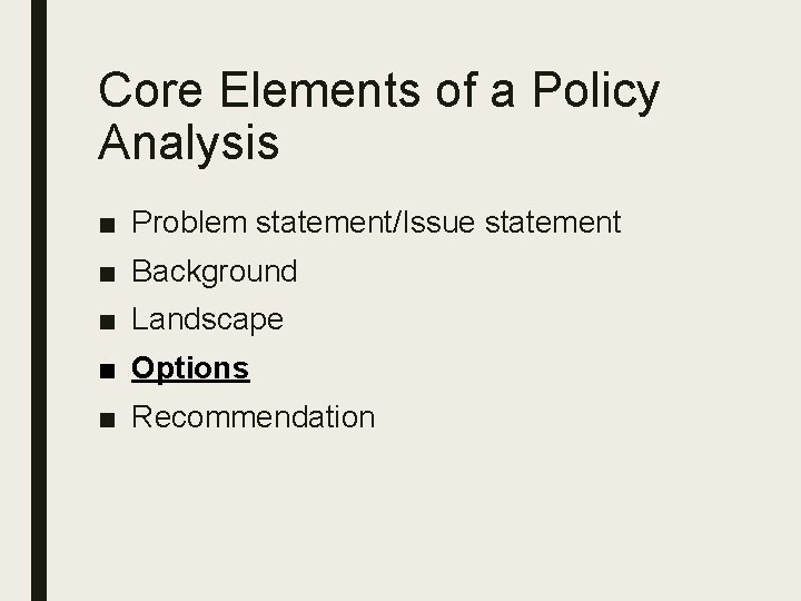 Core Elements of a Policy Analysis ■ Problem statement/Issue statement ■ Background ■ Landscape