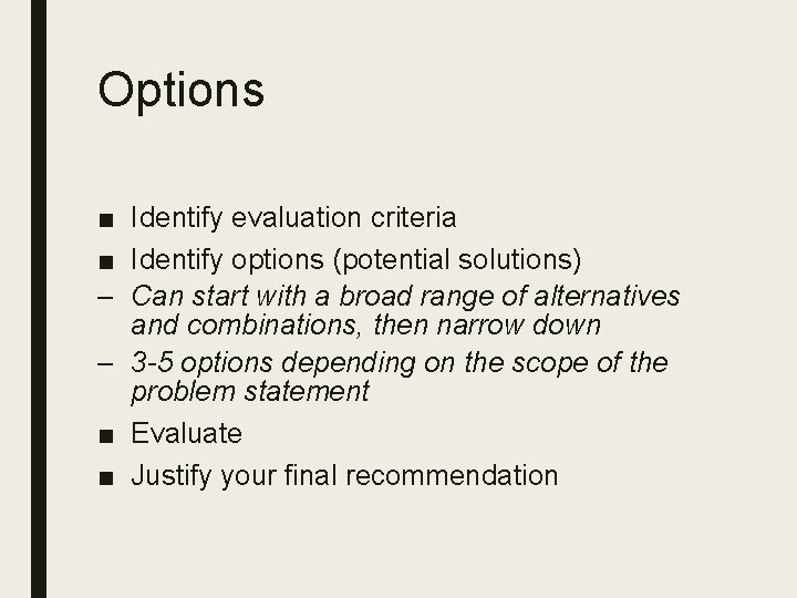 Options ■ Identify evaluation criteria ■ Identify options (potential solutions) – Can start with