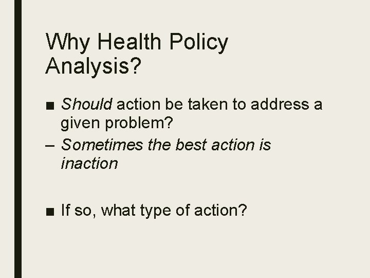 Why Health Policy Analysis? ■ Should action be taken to address a given problem?