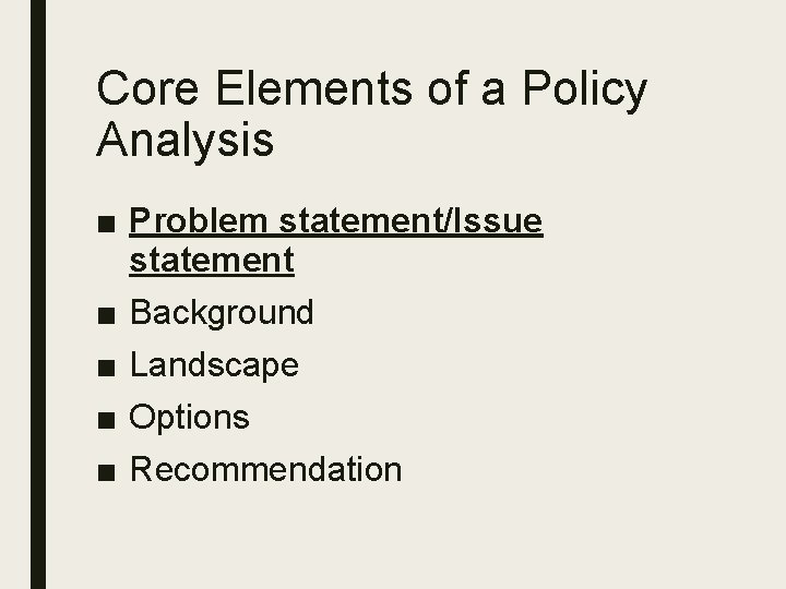 Core Elements of a Policy Analysis ■ Problem statement/Issue statement ■ Background ■ Landscape