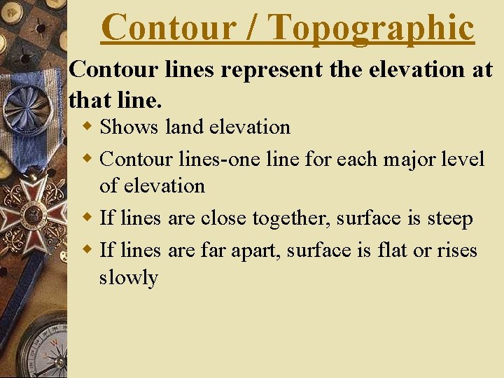 Contour / Topographic Contour lines represent the elevation at that line. w Shows land