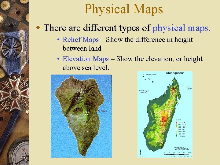 Physical Maps w There are different types of physical maps. • Relief Maps –