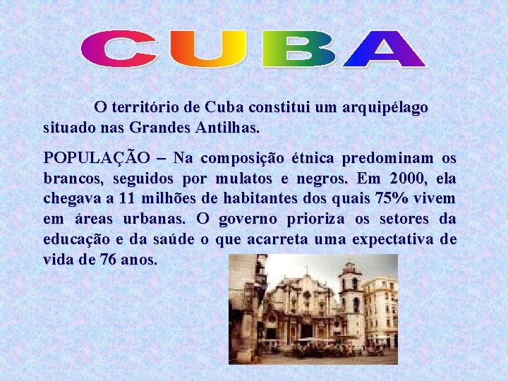 O território de Cuba constitui um arquipélago situado nas Grandes Antilhas. POPULAÇÃO – Na