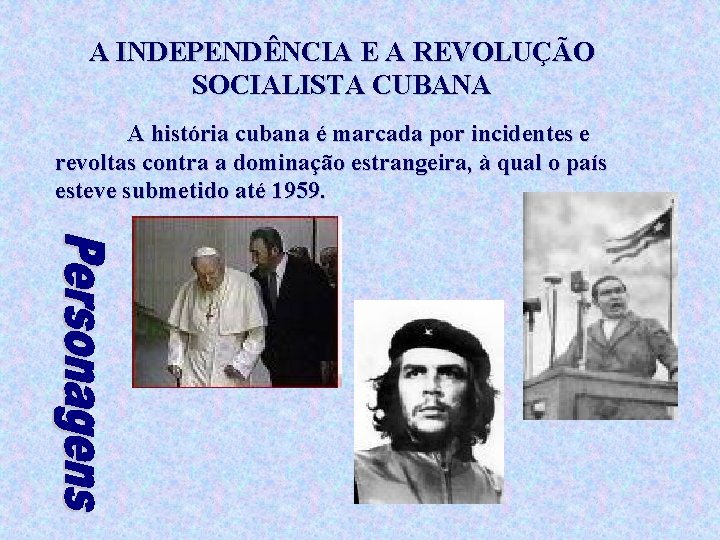 A INDEPENDÊNCIA E A REVOLUÇÃO SOCIALISTA CUBANA A história cubana é marcada por incidentes