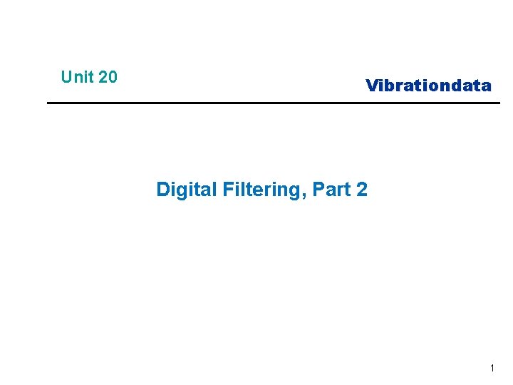 Unit 20 Vibrationdata Digital Filtering, Part 2 1 