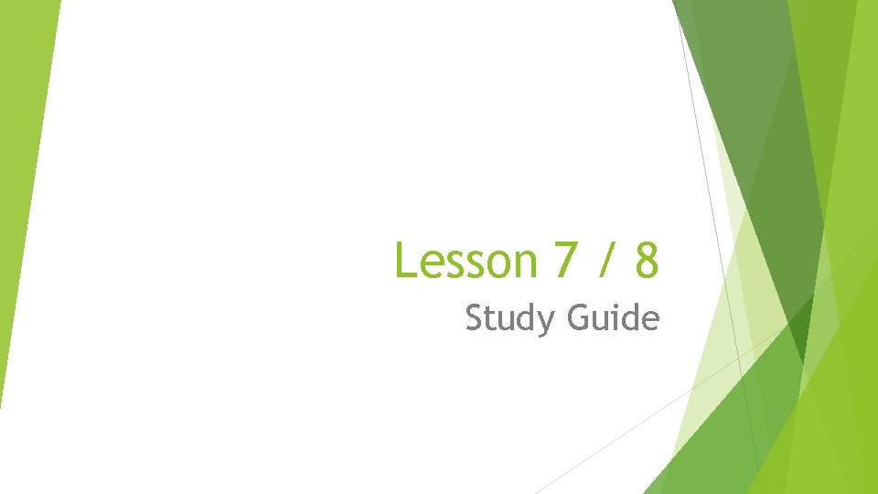 Lesson 7 / 8 Study Guide Lesson 7 / 8 Study Guide