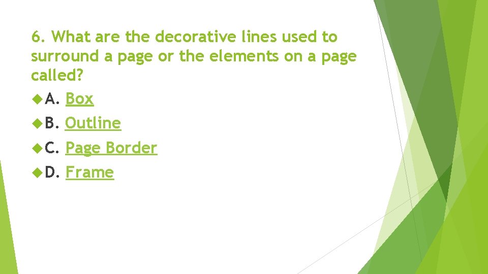 6. What are the decorative lines used to surround a page or the elements 6. What are the decorative lines used to surround a page or the elements