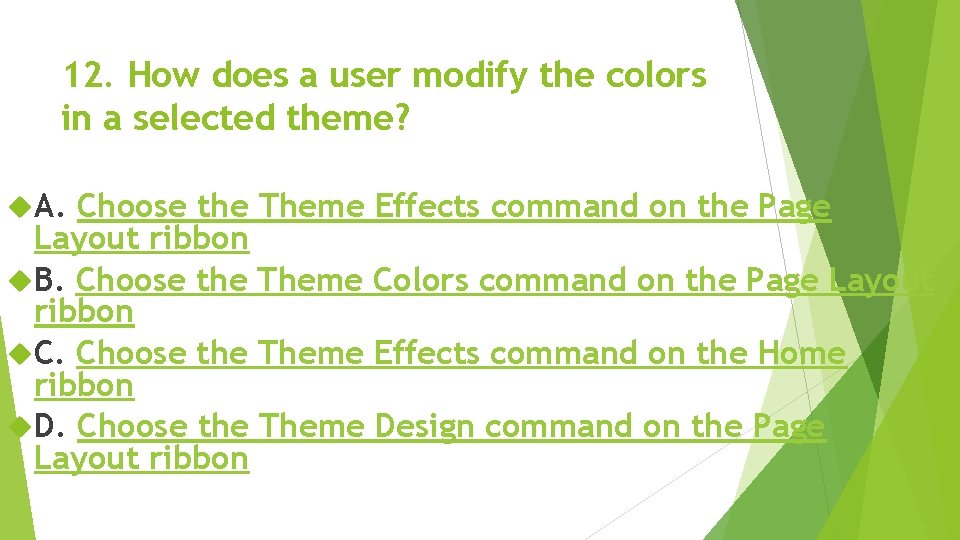 12. How does a user modify the colors in a selected theme? A. Choose 12. How does a user modify the colors in a selected theme? A. Choose
