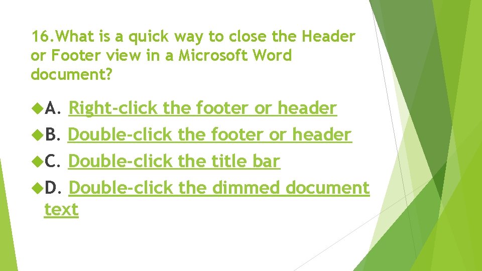 16. What is a quick way to close the Header or Footer view in 16. What is a quick way to close the Header or Footer view in