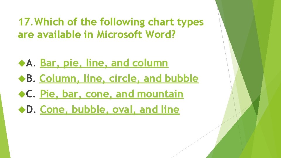 17. Which of the following chart types are available in Microsoft Word? A. Bar, 17. Which of the following chart types are available in Microsoft Word? A. Bar,