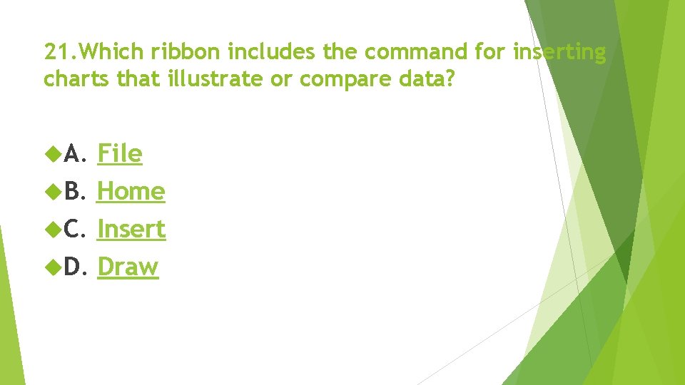 21. Which ribbon includes the command for inserting charts that illustrate or compare data? 21. Which ribbon includes the command for inserting charts that illustrate or compare data?