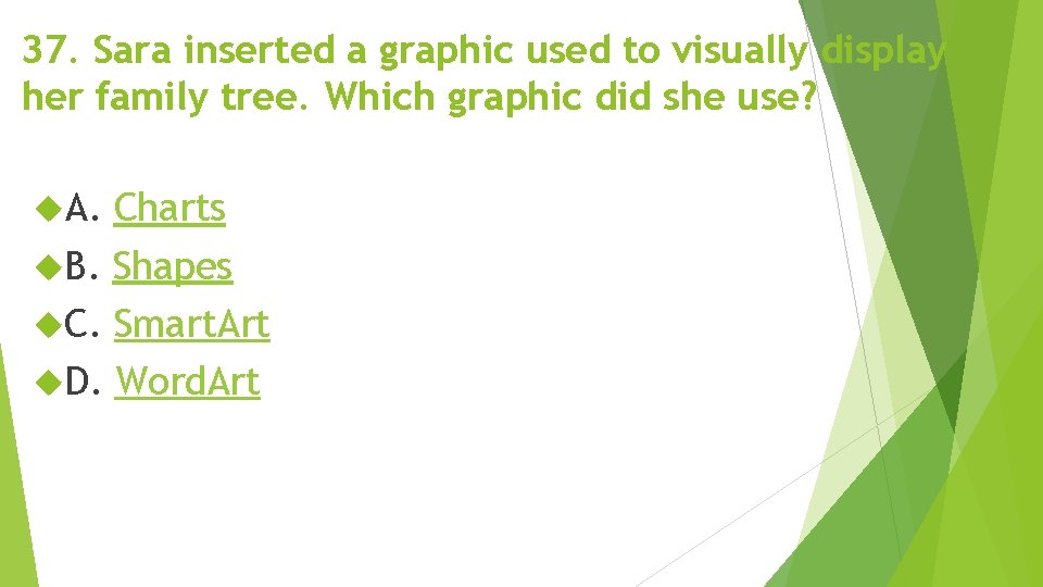 37. Sara inserted a graphic used to visually display her family tree. Which graphic 37. Sara inserted a graphic used to visually display her family tree. Which graphic