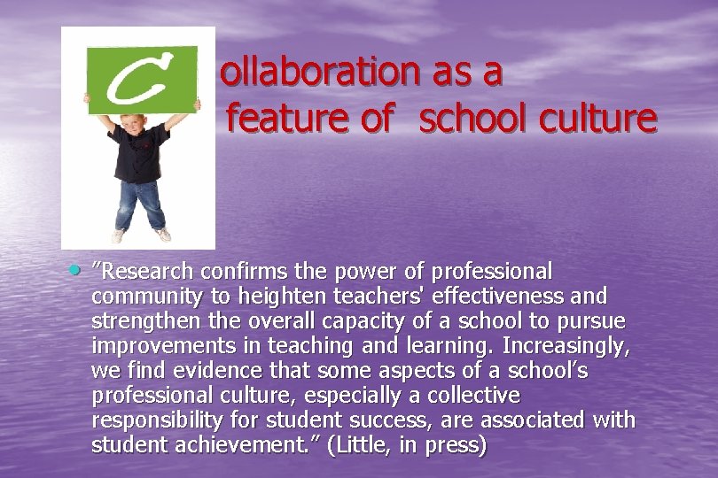  ollaboration as a feature of school culture • ”Research confirms the power of