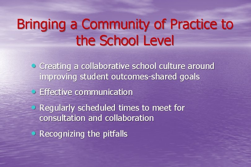 Bringing a Community of Practice to the School Level • Creating a collaborative school