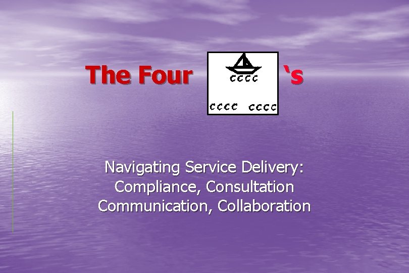 The Four ‘s Navigating Service Delivery: Compliance, Consultation Communication, Collaboration 