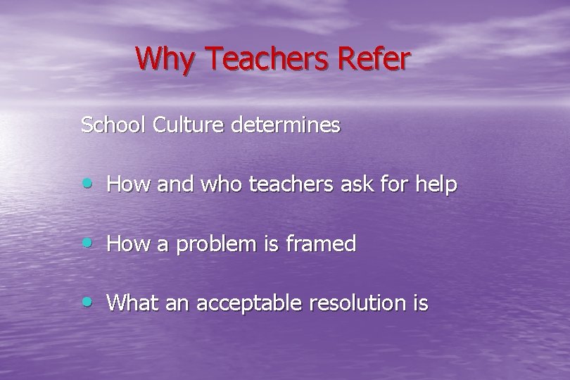 Why Teachers Refer School Culture determines • How and who teachers ask for help