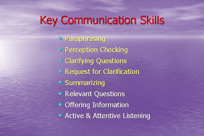 Key Communication Skills • Paraphrasing • Perception Checking • Clarifying Questions • Request for
