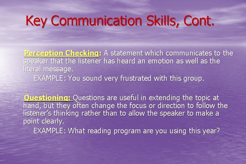 Key Communication Skills, Cont. Perception Checking: A statement which communicates to the speaker that