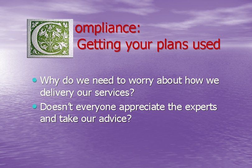  ompliance: Getting your plans used • Why do we need to worry about