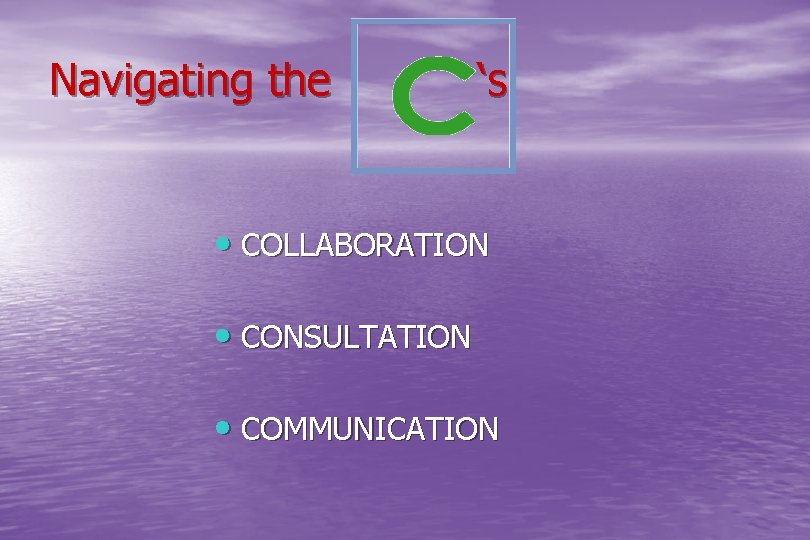 Navigating the ‘s • COLLABORATION • CONSULTATION • COMMUNICATION 