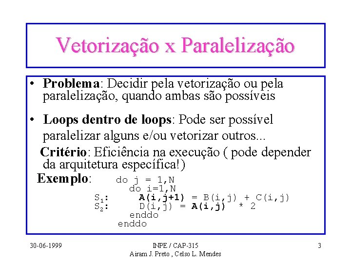 Vetorização x Paralelização • Problema: Decidir pela vetorização ou pela paralelização, quando ambas são