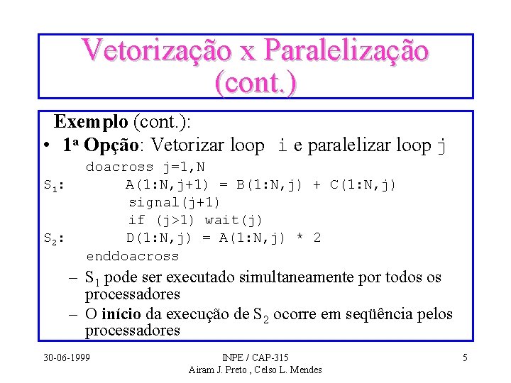 Vetorização x Paralelização (cont. ) Exemplo (cont. ): • 1 a Opção: Vetorizar loop