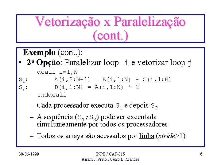 Vetorização x Paralelização (cont. ) Exemplo (cont. ): • 2 a Opção: Paralelizar loop