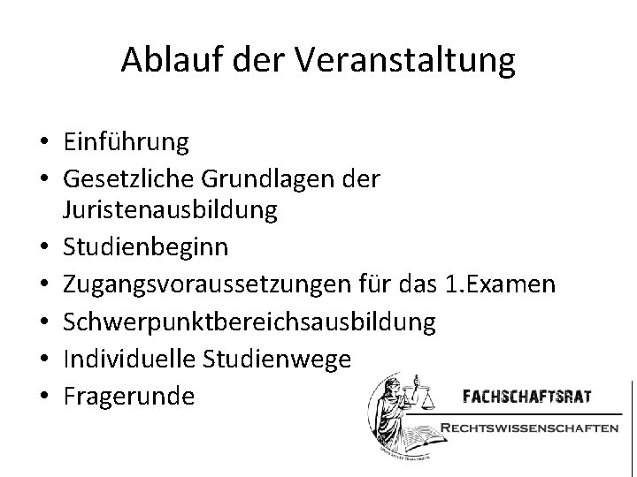 Ablauf der Veranstaltung • Einführung • Gesetzliche Grundlagen der Juristenausbildung • Studienbeginn • Zugangsvoraussetzungen