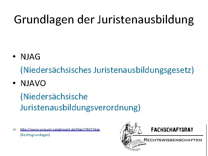 Grundlagen der Juristenausbildung • NJAG (Niedersächsisches Juristenausbildungsgesetz) • NJAVO (Niedersächsische Juristenausbildungsverordnung) Þ http: //www.