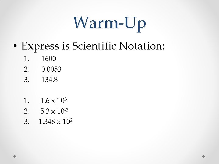 Warm-Up • Express is Scientific Notation: 1. 2. 3. 1600 0. 0053 134. 8