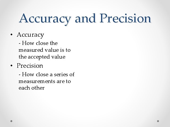 Accuracy and Precision • Accuracy - How close the measured value is to the