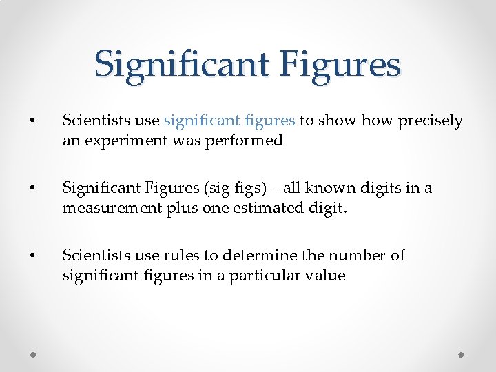 Significant Figures • Scientists use significant figures to show precisely an experiment was performed