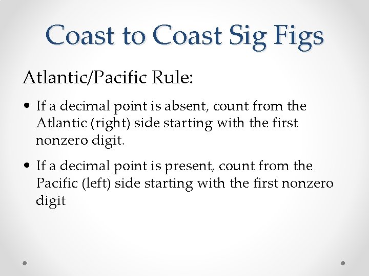 Coast to Coast Sig Figs Atlantic/Pacific Rule: • If a decimal point is absent,