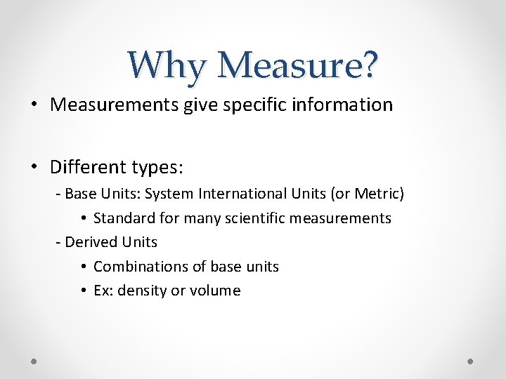 Why Measure? • Measurements give specific information • Different types: - Base Units: System