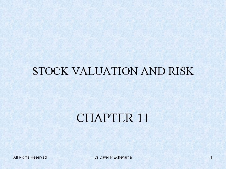 STOCK VALUATION AND RISK CHAPTER 11 All Rights Reserved Dr David P Echevarria 1