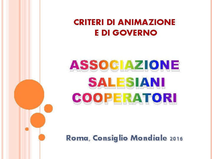 CRITERI DI ANIMAZIONE E DI GOVERNO ASSOCIAZIONE SALESIANI COOPERATORI Roma, Consiglio Mondiale 2016 